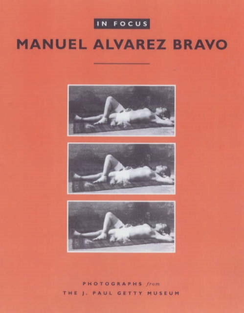 Book cover of: In Focus: Manuel Alvarez Bravo – Photographs From the J.Paul Getty Museum. By: Manuel Alvarez Bravo