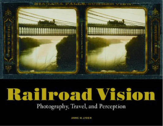 Book cover of: Railroad Vision – Photography, Travel, and Perception. By: Anne M. Lyden