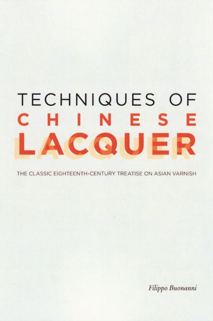 Book cover of: Techniques of Chinese Lacquer – The Classic Eighteenth–Century Treastise on Asian Varnish. By: Buonanni, Filippo