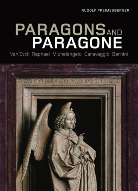 Book cover of: Paragons and Paragone – Van Eyck, Raphael, Michelangelo, Caravaggio, Bernini. By: Rudolf Preimesberger