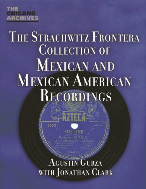 Book cover of: Strachwitz Frontera Collection of Mexican and Mexican American Recordings. By: Agustin Gurza
