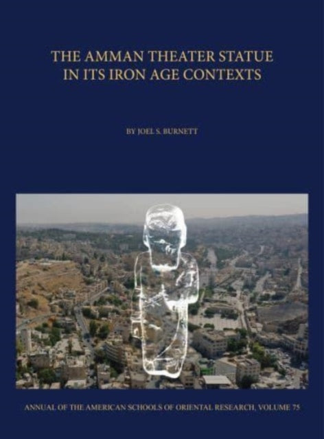 Book cover of: Amman Theater Statue in its Iron Age Contexts. By: Joel Burnett