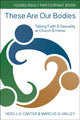 Book cover of: These Are Our Bodies: Young Adult Participant Book. By: Heidi J. a Carter