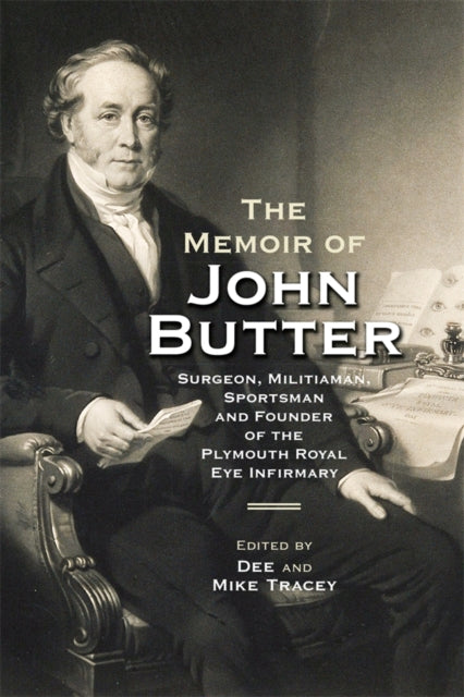 Book cover of: Memoir of John Butter: Surgeon, Militiaman, Sportsman and Founder of the Plymouth Royal Eye Infirmary. By: G.R. Dunstan