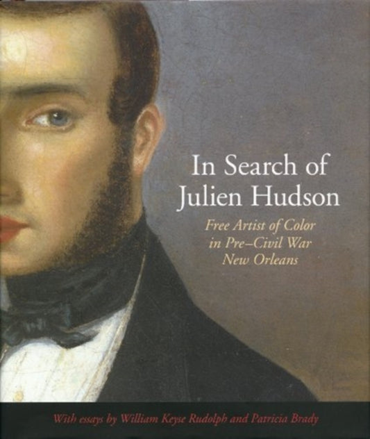 Book cover of: In Search of Julien Hudson: Free Artist of Color in Pre-Civil War New Orleans. By: William Keyse Rudolph