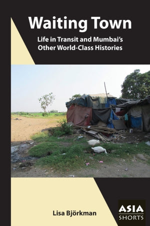 Waiting Town – Life in Transit and Mumbai's Other World–Class Histories