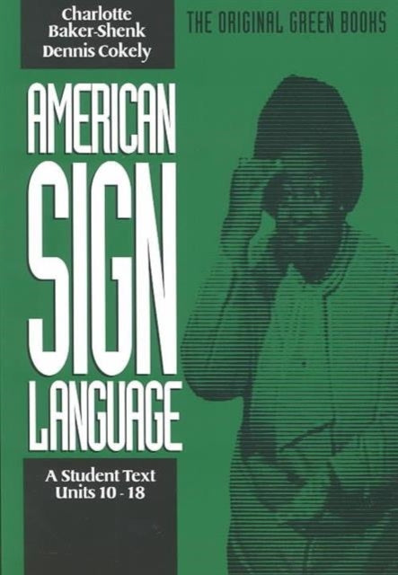 Book cover of: American Sign Language Green Books, A Student's Text Units 1018. By: Charlotte Baker-Shenk