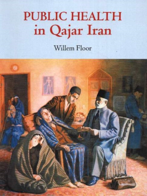 Book cover of: Public Health in Qajar Iran. By: Willem M. Floor