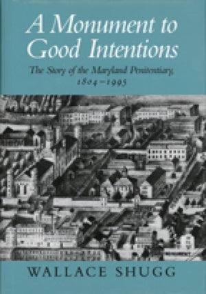 Monument to Good Intentions – The Story of the Maryland Penitentiary