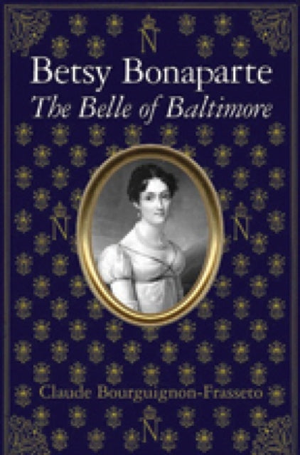 Book cover of: Betsy Bonaparte – The Belle of Baltimore. By: Claude Bourguignon-Frasseto
