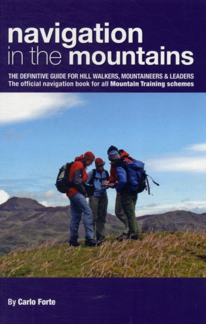 Navigation in the Mountains, The Definitive Guide for Hill Walkers, Mountaineers & Leaders - the Official Navigation Book for All Mountain Leader Training Schemes 9780954151157 Carlo Forte