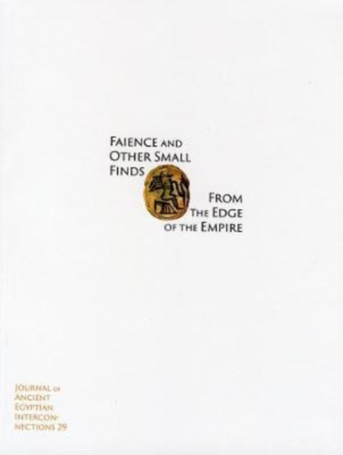 Book cover of: Faience and Other Small Finds from the Edge of the Empire. By: JAEI