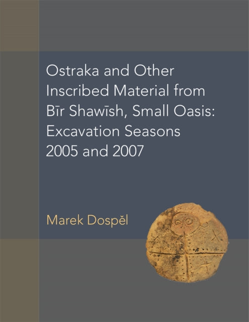 Book cover of: Ostraka and Other Inscribed Material from Bir Shawish, Small Oasis. By: Marek Dospel