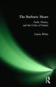 Book cover of: Barbaric Heart. By: Curtis White