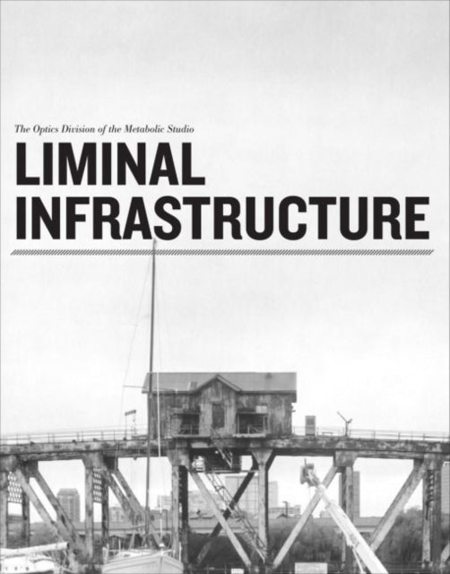 Book cover of: Liminal Infrastructure – The Optics Division of the Metabolic Studio. By: Gregory J. Harris