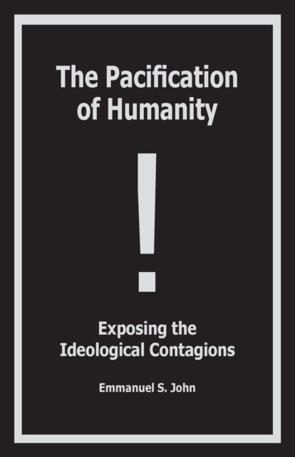 Book cover of: Pacification of Humanity; Exposing the Ideological Contagions