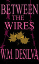 Book cover of: Between The Wires. By: W.M. Desilva