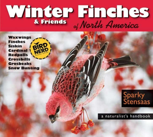 Book cover of: Winter Finches & Friends of North America. By: Mark "Sparky" Stensaas