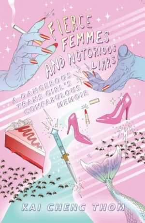 Fierce Femmes and Notorious Liars, A Dangerous Trans Girl's Confabulous Memoir