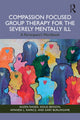Book cover of: Compassion Focused Group Therapy for the Severely Mentally Ill