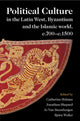 Book cover of: Political Culture in the Latin West, Byzantium and the Islamic World, c.700–c.1500. By: Catherine Holmes