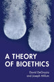Book cover of: Theory of Bioethics. By: David DeGrazia