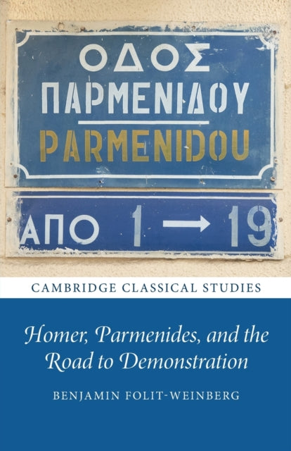 Book cover of: Homer, Parmenides, and the Road to Demonstration. By: Benjamin Folit-Weinberg