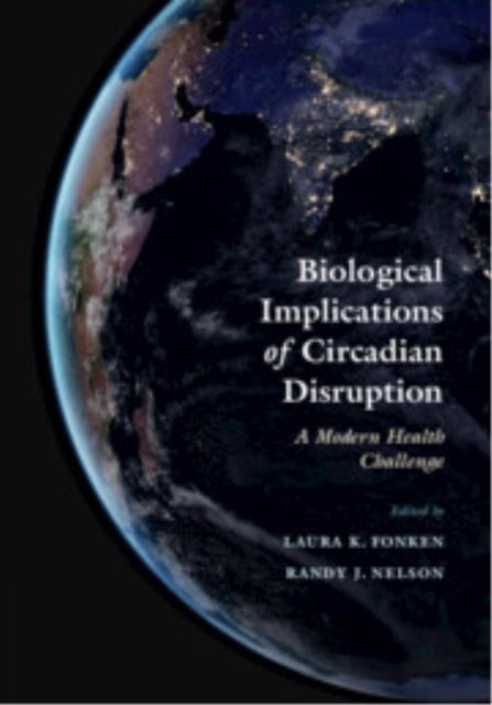 Book cover of: Biological Implications of Circadian Disruption. By: Laura K. Fonken
