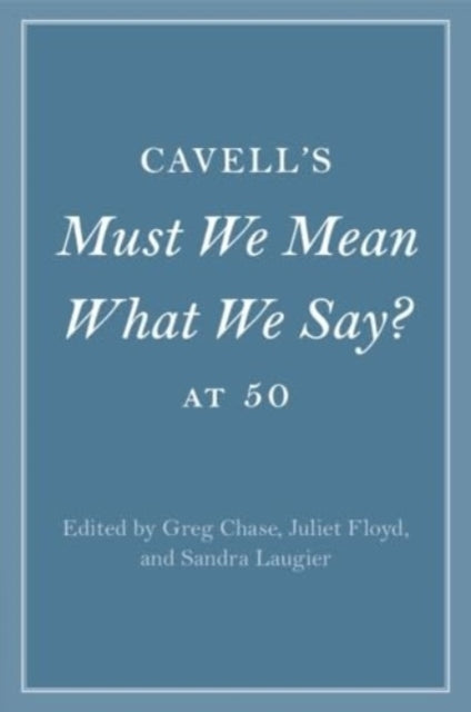 Book cover of: Cavell's Must We Mean What We Say? at 50. By: Greg Chase
