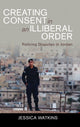 Book cover of: Creating Consent in an Illiberal Order. By: Jessica Watkins