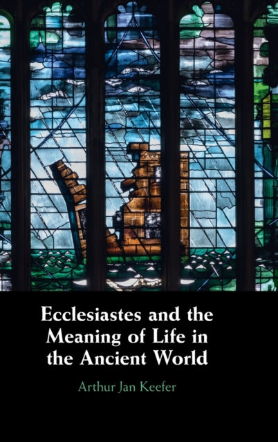 Book cover of: Ecclesiastes and the Meaning of Life in the Ancient World. By: Arthur Keefer