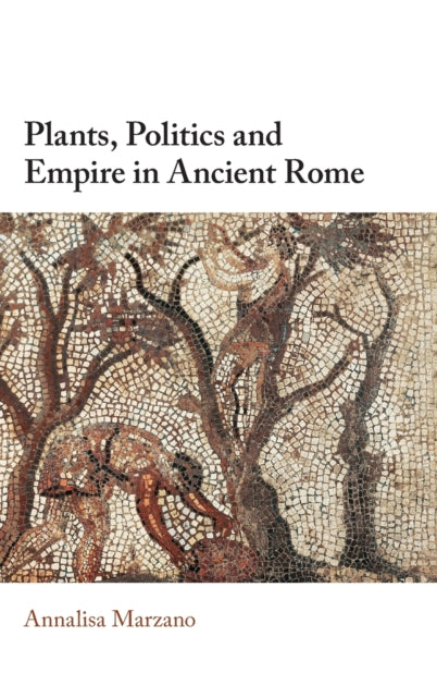 Book cover of: Plants, Politics and Empire in Ancient Rome. By: Annalisa Marzano