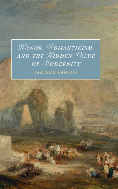 Book cover of: Honor, Romanticism, and the Hidden Value of Modernity. By: Jamison Kantor