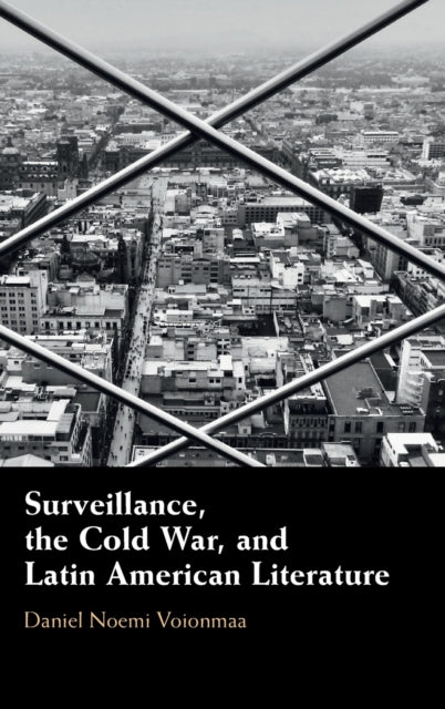 Book cover of: Surveillance, the Cold War, and Latin American Literature. By: Daniel Noemi Voionmaa