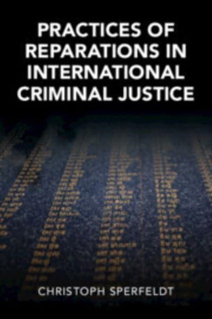 Book cover of: Practices of Reparations in International Criminal Justice. By: Christoph Sperfeldt