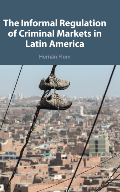 Book cover of: Informal Regulation of Criminal Markets in Latin America. By: Hernán Flom
