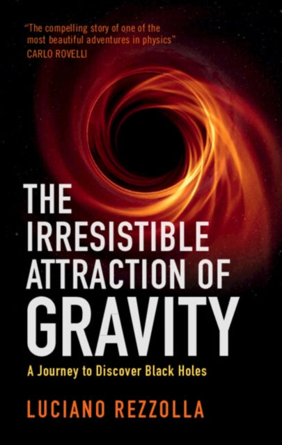 Irresistible Attraction of Gravity, A Journey to Discover Black Holes 9781009198752 Luciano Rezzolla