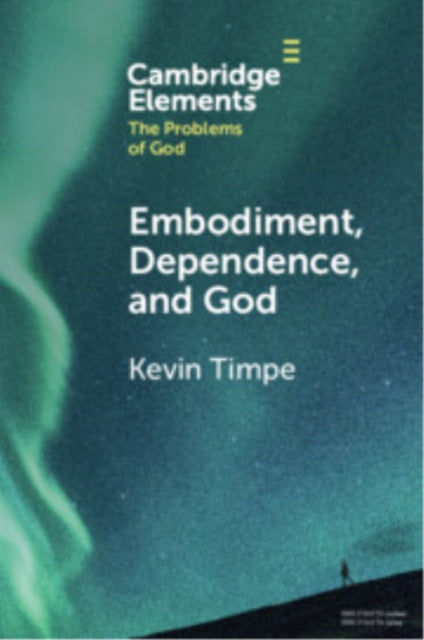 Book cover of: Embodiment, Dependence, and God. By: Kevin Timpe