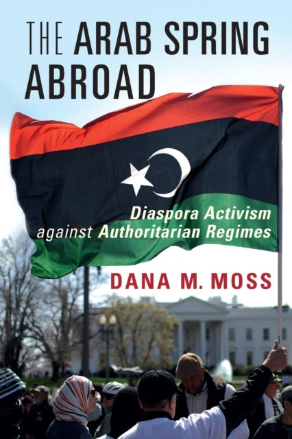 Book cover of: Arab Spring Abroad. By: Dana M. Moss