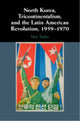 Book cover of: North Korea, Tricontinentalism, and the Latin American Revolution, 1959–1970