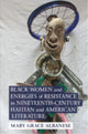 Book cover of: Black Women and Energies of Resistance in Nineteenth-Century Haitian and American Literature. By: Mary Grace Albanese