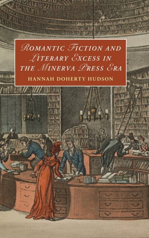 Romantic Fiction and Literary Excess in the Minerva Press Era