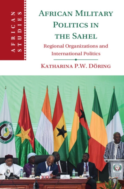 Book cover of: African Military Politics in the Sahel. By: Katharina P. W. Döring