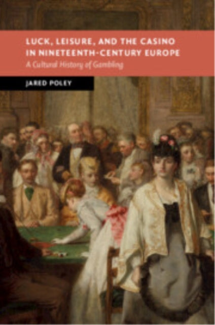 Book cover of: Luck, Leisure, and the Casino in Nineteenth-Century Europe. By: Jared Poley