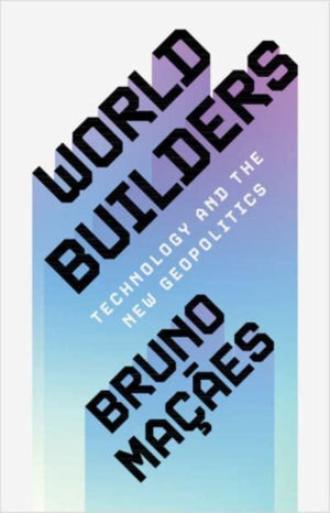 World Builders, Technology and the New Geopolitics