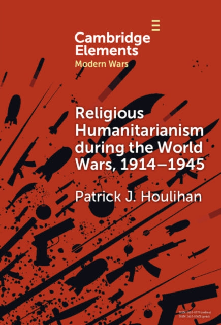 Book cover of: Religious Humanitarianism during the World Wars, 1914–1945. By: Patrick J. Houlihan