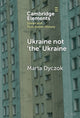 Book cover of: Ukraine not ‘the’ Ukraine. By: Marta Dyczok