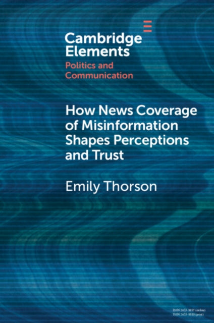 Book cover of: How News Coverage of Misinformation Shapes Perceptions and Trust. By: Emily Thorson