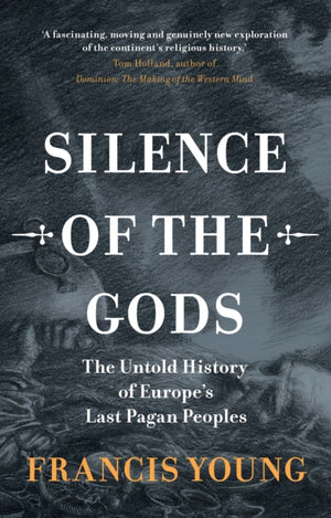 Silence of the Gods, The Untold History of Europe's Last Pagan Peoples