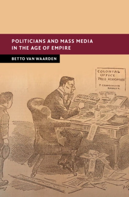 Book cover of: Politicians and Mass Media in the Age of Empire. By: Betto van Waarden